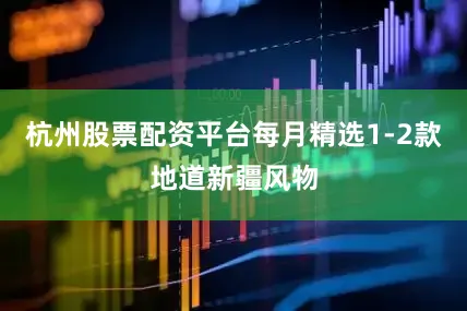 杭州股票配资平台每月精选1-2款地道新疆风物