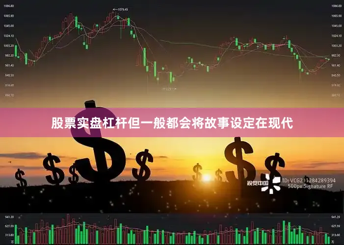 股票实盘杠杆但一般都会将故事设定在现代