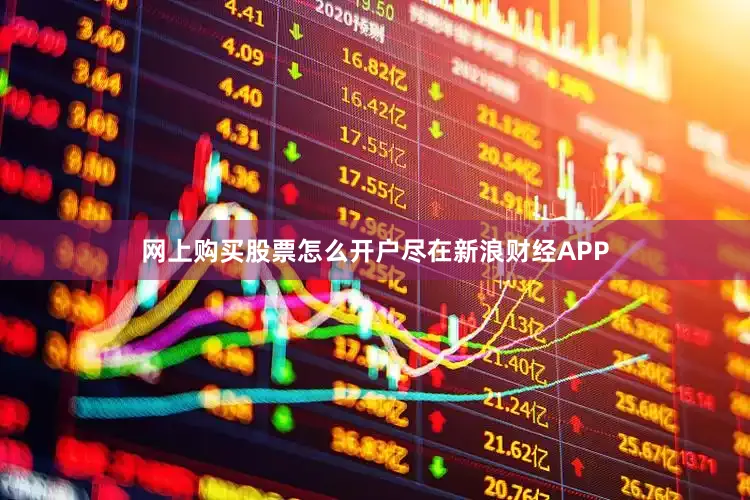 网上购买股票怎么开户尽在新浪财经APP