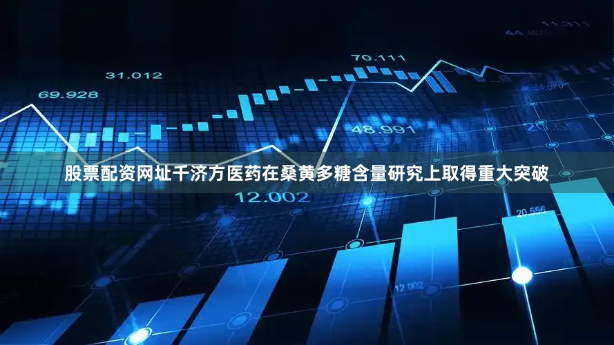 股票配资网址千济方医药在桑黄多糖含量研究上取得重大突破