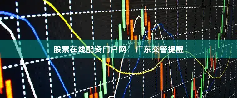 股票在线配资门户网    广东交警提醒