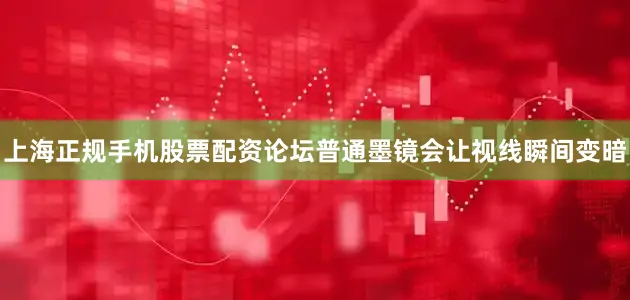 上海正规手机股票配资论坛普通墨镜会让视线瞬间变暗
