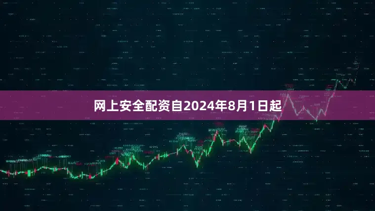 网上安全配资自2024年8月1日起