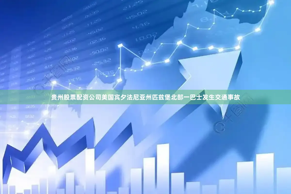 贵州股票配资公司美国宾夕法尼亚州匹兹堡北部一巴士发生交通事故