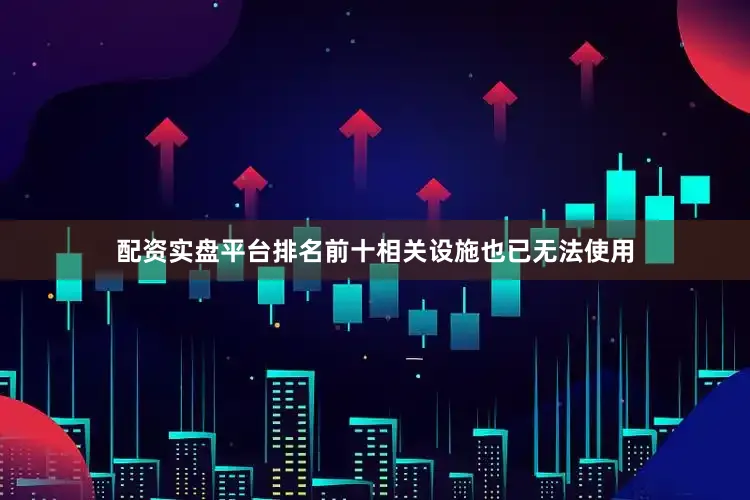 配资实盘平台排名前十相关设施也已无法使用