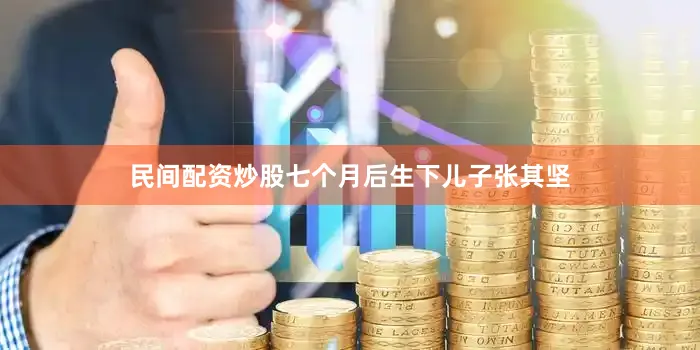 民间配资炒股七个月后生下儿子张其坚