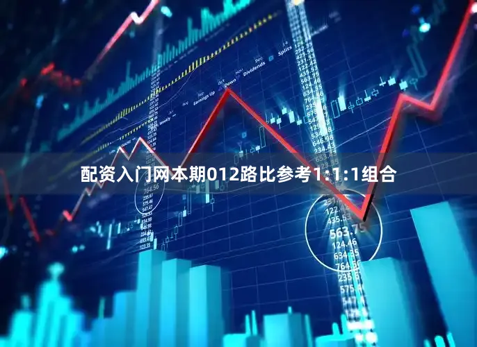 配资入门网本期012路比参考1:1:1组合